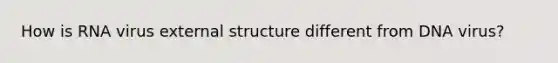 How is RNA virus external structure different from DNA virus?