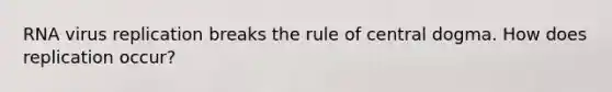 RNA virus replication breaks the rule of central dogma. How does replication occur?
