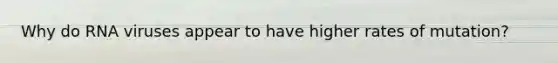 Why do RNA viruses appear to have higher rates of mutation?