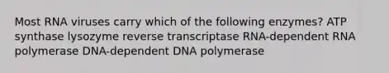 Most RNA viruses carry which of the following enzymes? ATP synthase lysozyme reverse transcriptase RNA-dependent RNA polymerase DNA-dependent DNA polymerase