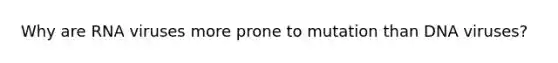 Why are RNA viruses more prone to mutation than DNA viruses?