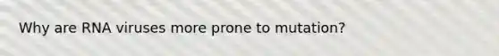 Why are RNA viruses more prone to mutation?