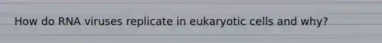 How do RNA viruses replicate in eukaryotic cells and why?