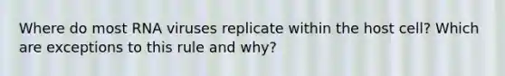 Where do most RNA viruses replicate within the host cell? Which are exceptions to this rule and why?