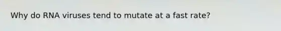 Why do RNA viruses tend to mutate at a fast rate?