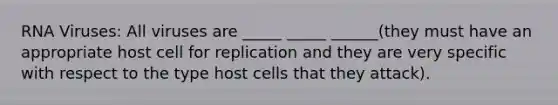 RNA Viruses: All viruses are _____ _____ ______(they must have an appropriate host cell for replication and they are very specific with respect to the type host cells that they attack).