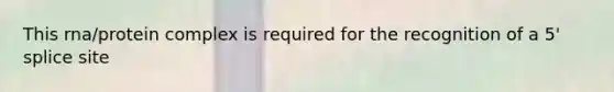 This rna/protein complex is required for the recognition of a 5' splice site