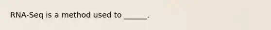 RNA-Seq is a method used to ______.