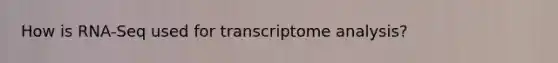 How is RNA-Seq used for transcriptome analysis?