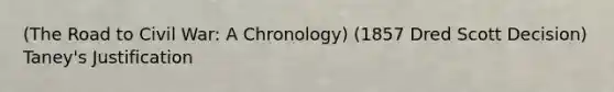 (The Road to Civil War: A Chronology) (1857 Dred Scott Decision) Taney's Justification