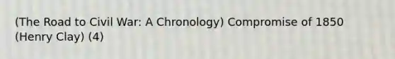 (The Road to Civil War: A Chronology) Compromise of 1850 (Henry Clay) (4)