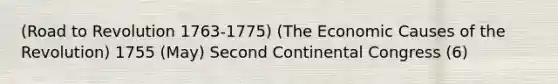 (Road to Revolution 1763-1775) (The Economic Causes of the Revolution) 1755 (May) Second Continental Congress (6)