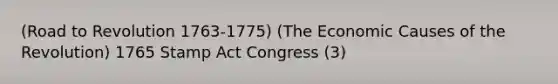 (Road to Revolution 1763-1775) (The Economic Causes of the Revolution) 1765 Stamp Act Congress (3)