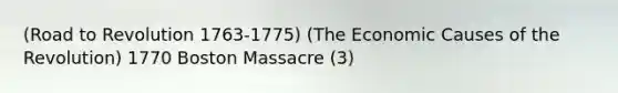 (Road to Revolution 1763-1775) (The Economic Causes of the Revolution) 1770 Boston Massacre (3)