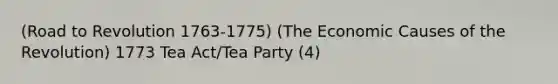 (Road to Revolution 1763-1775) (The Economic Causes of the Revolution) 1773 Tea Act/Tea Party (4)