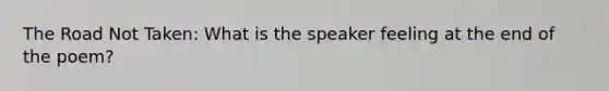 The Road Not Taken: What is the speaker feeling at the end of the poem?