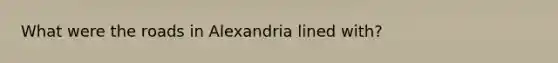 What were the roads in Alexandria lined with?