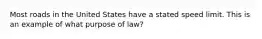 Most roads in the United States have a stated speed limit. This is an example of what purpose of law?