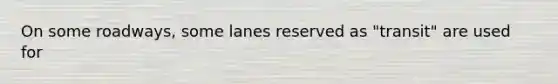 On some roadways, some lanes reserved as "transit" are used for