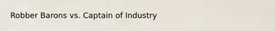 Robber Barons vs. Captain of Industry