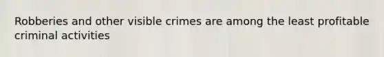 Robberies and other visible crimes are among the least profitable criminal activities