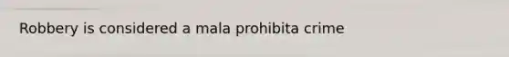 Robbery is considered a mala prohibita crime