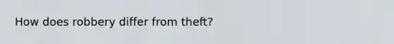 How does robbery differ from theft?