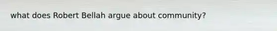 what does Robert Bellah argue about community?