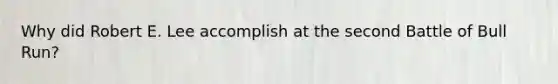 Why did Robert E. Lee accomplish at the second Battle of Bull Run?