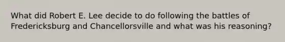 What did Robert E. Lee decide to do following the battles of Fredericksburg and Chancellorsville and what was his reasoning?