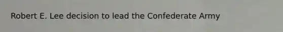 Robert E. Lee decision to lead the Confederate Army