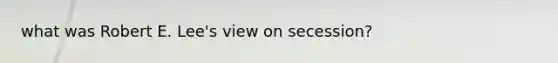 what was Robert E. Lee's view on secession?