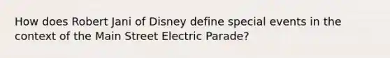 How does Robert Jani of Disney define special events in the context of the Main Street Electric Parade?