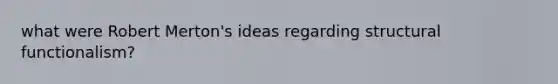 what were Robert Merton's ideas regarding structural functionalism?