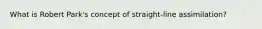 What is Robert Park's concept of straight-line assimilation?