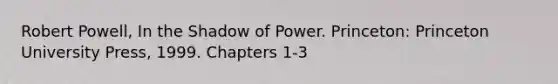 Robert Powell, In the Shadow of Power. Princeton: Princeton University Press, 1999. Chapters 1-3