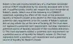 Robert is the sole income beneficiary of a charitable remainder unitrust (CRUT) established by his recently deceased wife in her will. A qualified public charity will receive the trust remainder at Robert's death. Which one of the following is a CORRECT statement regarding the effect of this trust on the potential liquidity of Robert's estate at his death? A) The trust represents a potential cash requirement since the estate of Robert's spouse did not pay estate tax at the time of funding. B) The trust does not represent a potential cash requirement, but does represent a potential source of liquidity because of the charitable deduction. C) The trust represents neither a potential cash requirement nor a potential source of liquidity for Robert's estate. D) The trust represents both a potential cash requirement and a potential source of liquidity for Robert's estate.