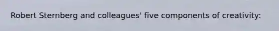 Robert Sternberg and colleagues' five components of creativity:
