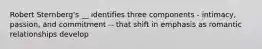 Robert Sternberg's __ identifies three components - intimacy, passion, and commitment -- that shift in emphasis as romantic relationships develop