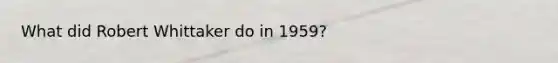 What did Robert Whittaker do in 1959?