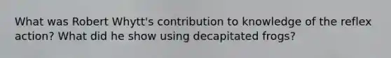 What was Robert Whytt's contribution to knowledge of the reflex action? What did he show using decapitated frogs?