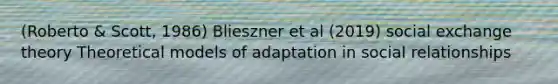 (Roberto & Scott, 1986) Blieszner et al (2019) social exchange theory Theoretical models of adaptation in social relationships