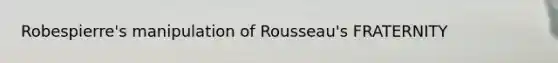 Robespierre's manipulation of Rousseau's FRATERNITY