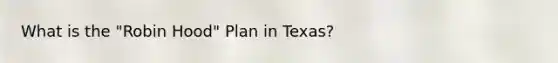 What is the "Robin Hood" Plan in Texas?