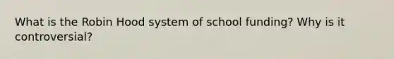 What is the Robin Hood system of school funding? Why is it controversial?