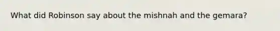 What did Robinson say about the mishnah and the gemara?