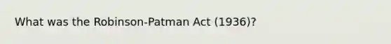 What was the Robinson-Patman Act (1936)?