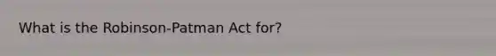 What is the Robinson-Patman Act for?