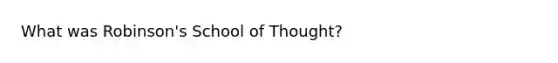 What was Robinson's School of Thought?