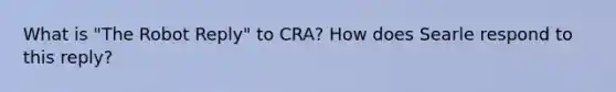 What is "The Robot Reply" to CRA? How does Searle respond to this reply?